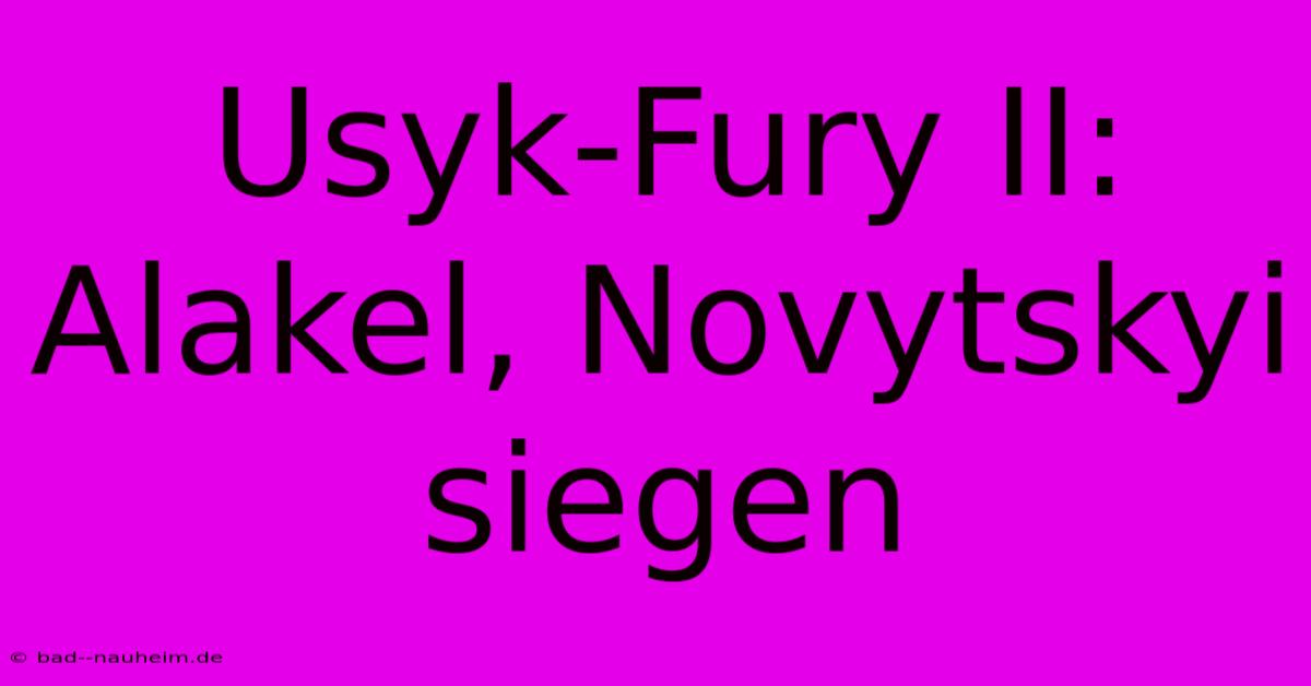 Usyk-Fury II: Alakel, Novytskyi Siegen