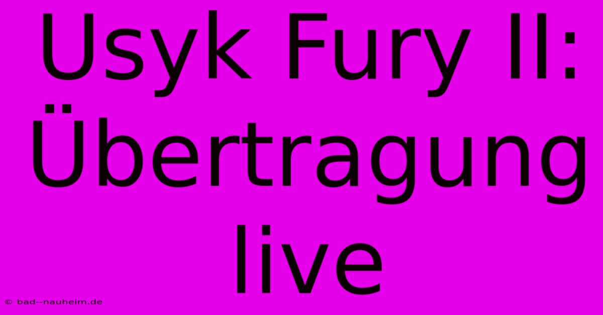 Usyk Fury II: Übertragung Live