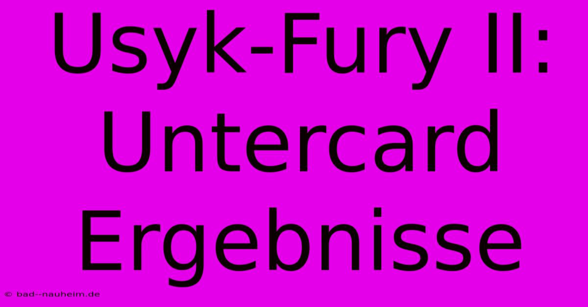 Usyk-Fury II:  Untercard Ergebnisse