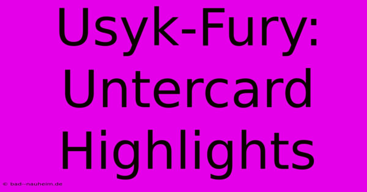 Usyk-Fury:  Untercard Highlights