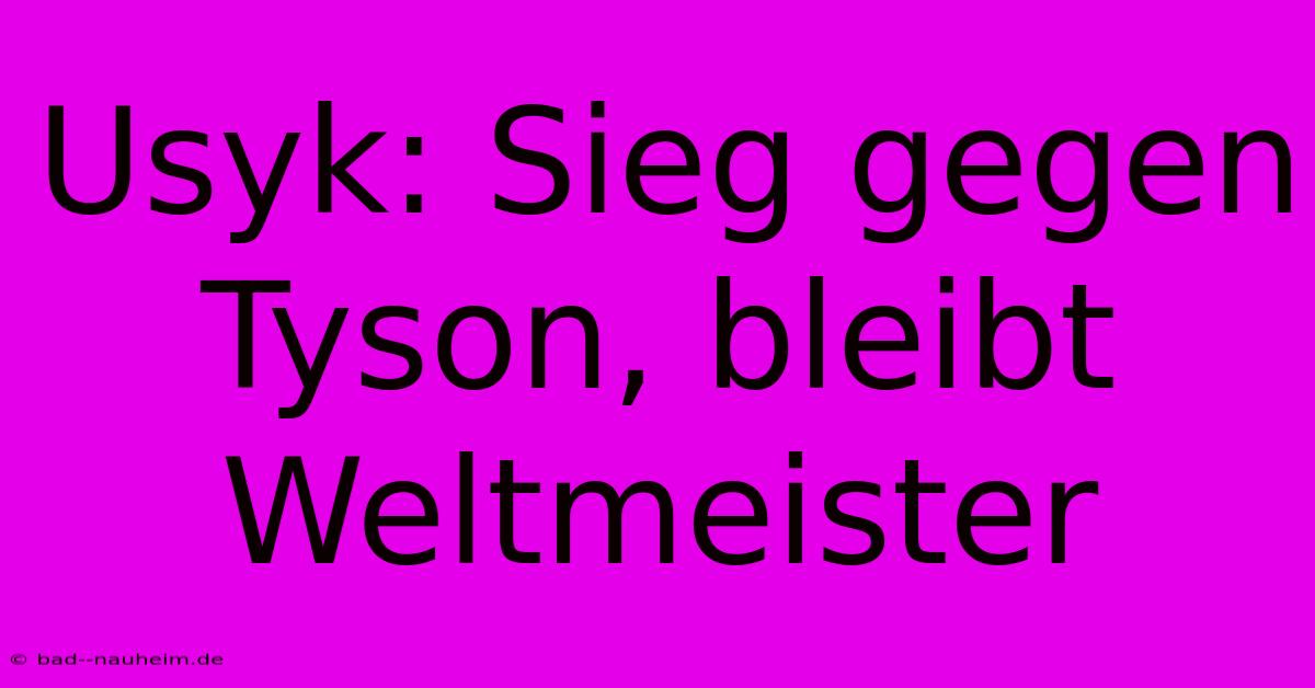 Usyk: Sieg Gegen Tyson, Bleibt Weltmeister