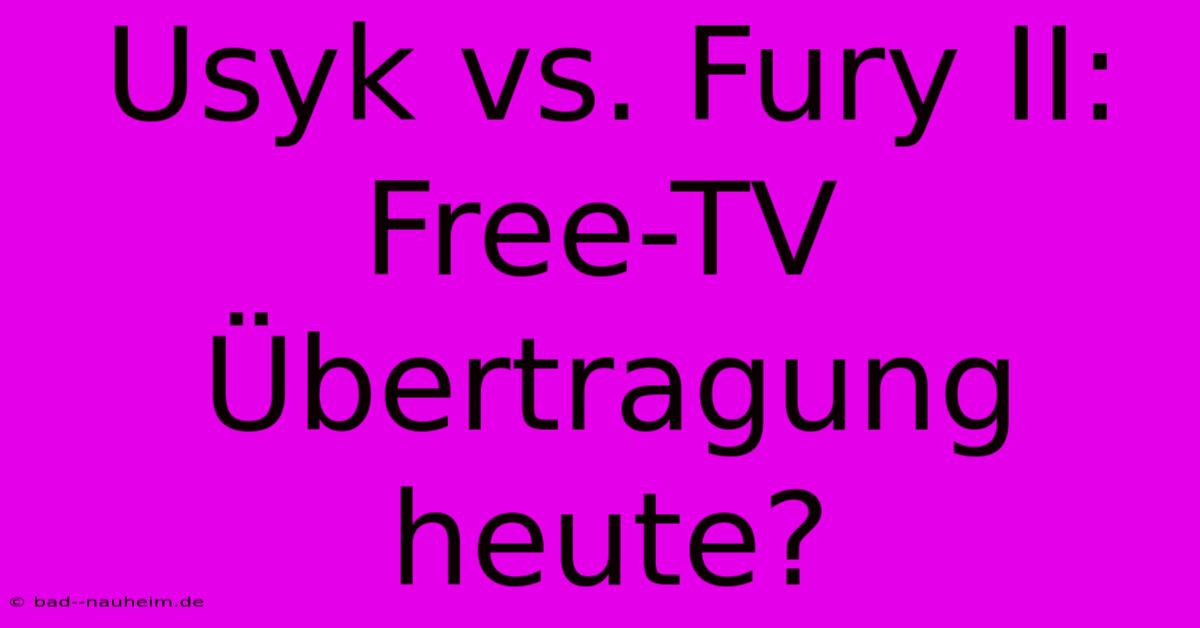 Usyk Vs. Fury II: Free-TV Übertragung Heute?