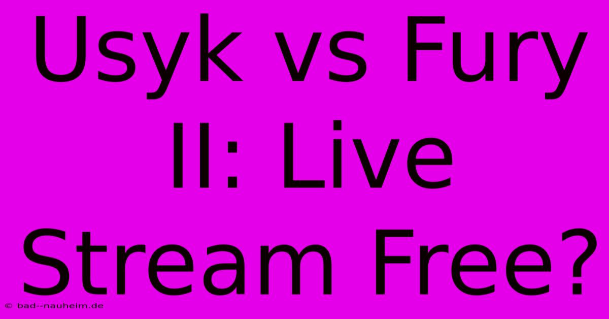 Usyk Vs Fury II: Live Stream Free?