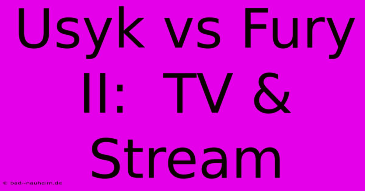 Usyk Vs Fury II:  TV & Stream