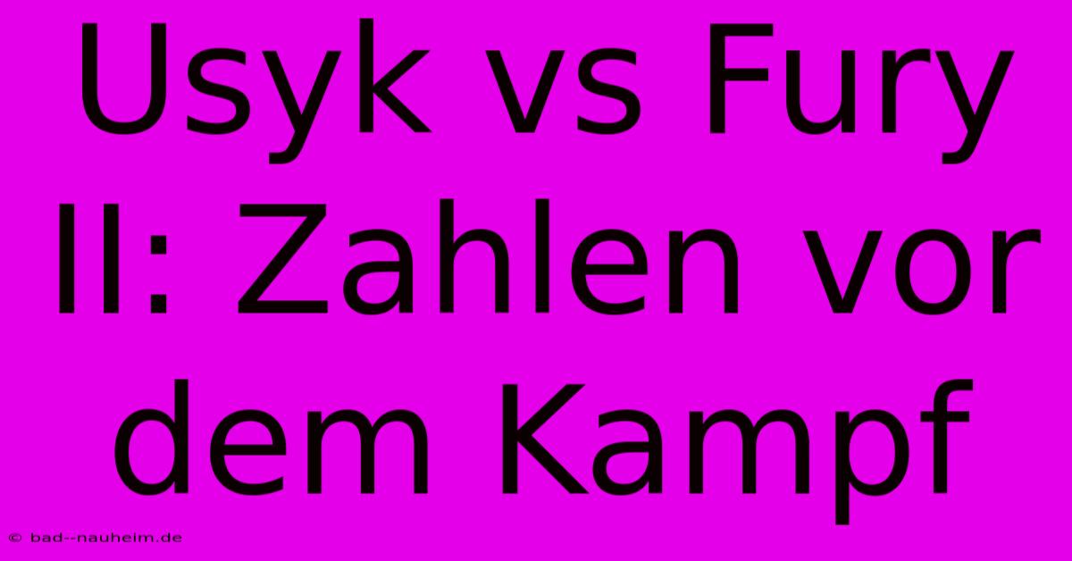 Usyk Vs Fury II: Zahlen Vor Dem Kampf