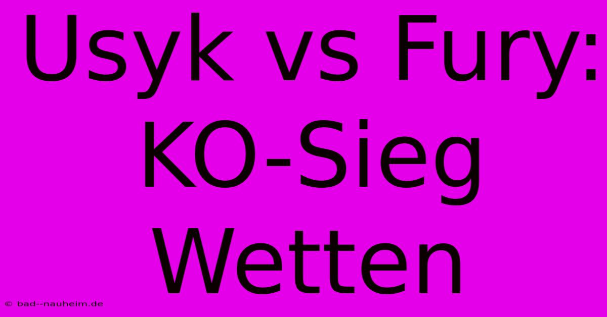 Usyk Vs Fury: KO-Sieg Wetten