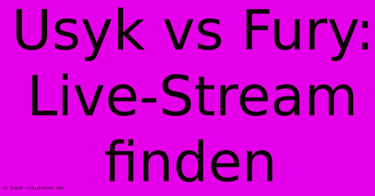 Usyk Vs Fury: Live-Stream Finden