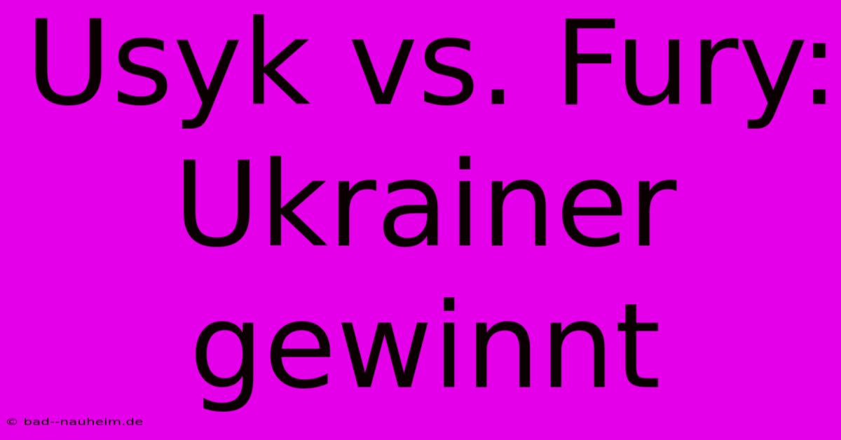 Usyk Vs. Fury: Ukrainer Gewinnt