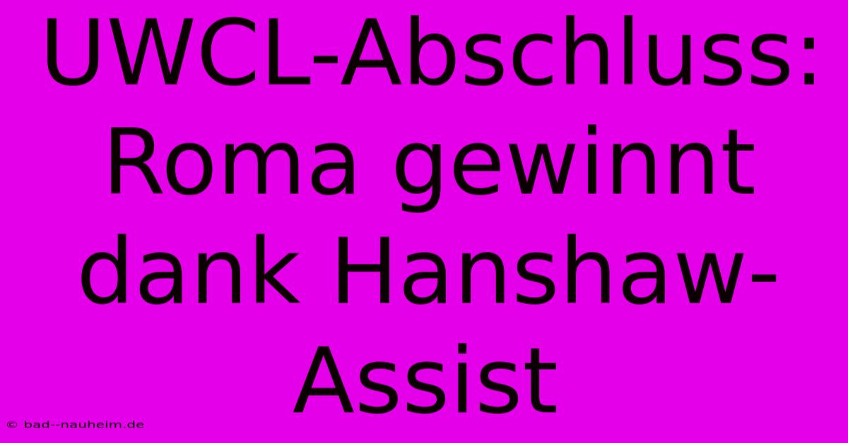 UWCL-Abschluss: Roma Gewinnt Dank Hanshaw-Assist