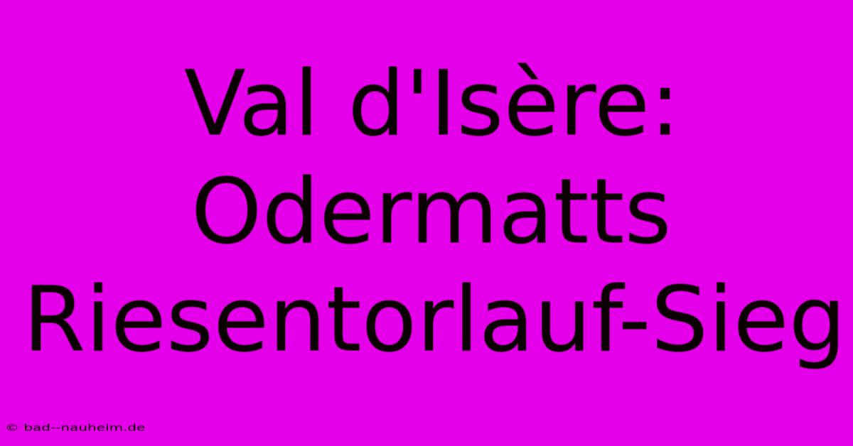 Val D'Isère: Odermatts Riesentorlauf-Sieg