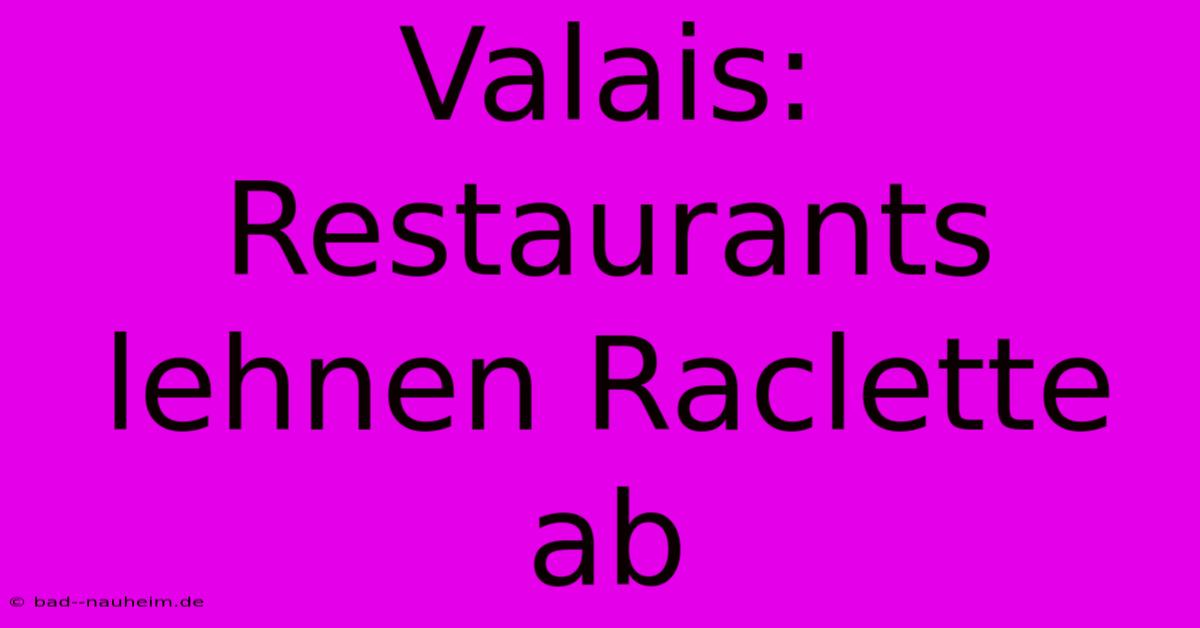 Valais: Restaurants Lehnen Raclette Ab