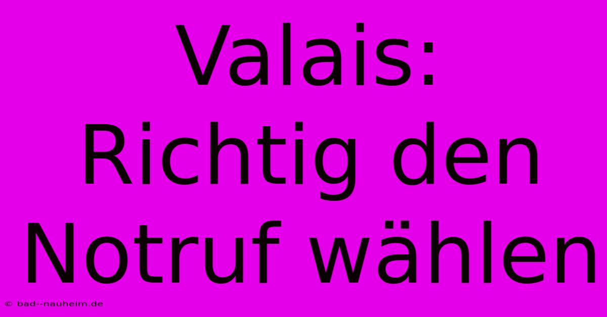 Valais:  Richtig Den Notruf Wählen