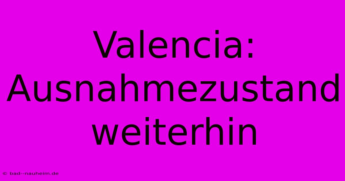 Valencia: Ausnahmezustand Weiterhin