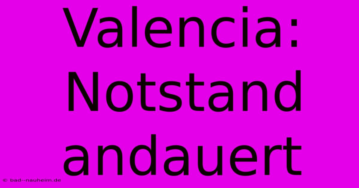 Valencia: Notstand Andauert