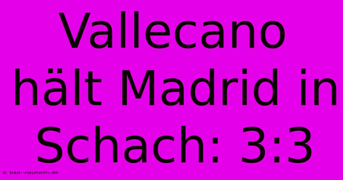 Vallecano Hält Madrid In Schach: 3:3