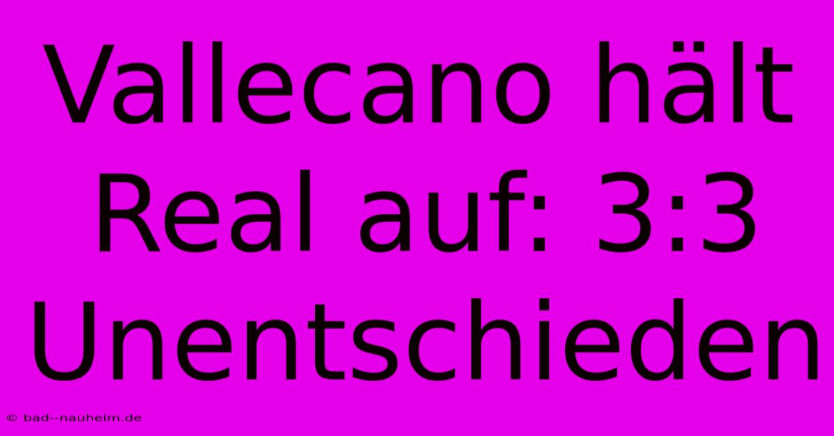 Vallecano Hält Real Auf: 3:3 Unentschieden