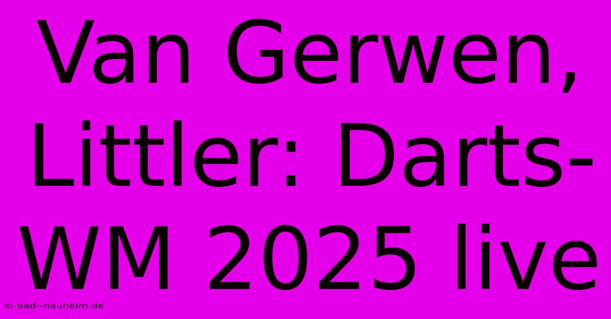 Van Gerwen, Littler: Darts-WM 2025 Live