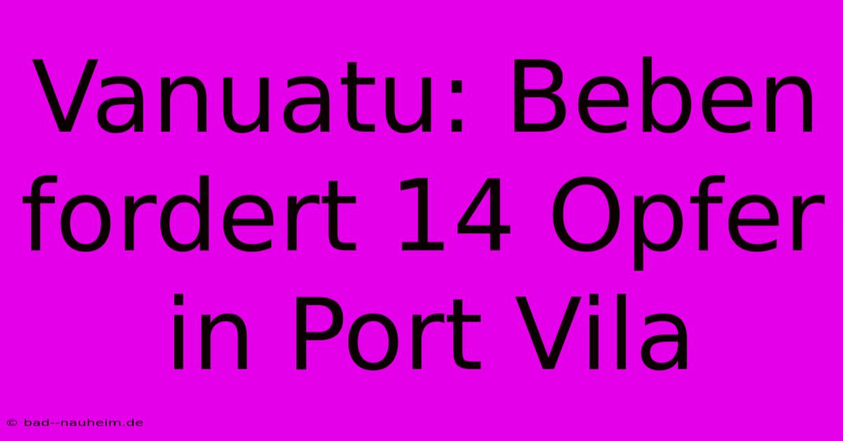 Vanuatu: Beben Fordert 14 Opfer In Port Vila