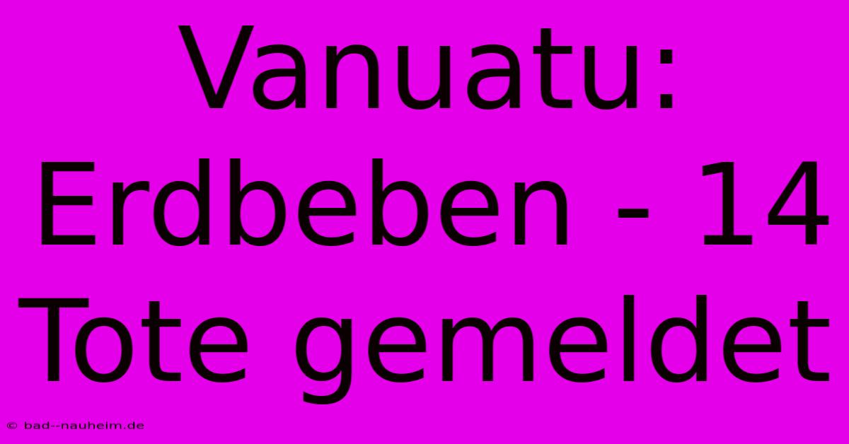 Vanuatu: Erdbeben - 14 Tote Gemeldet