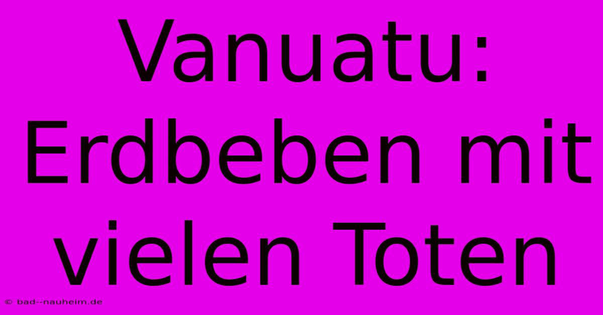 Vanuatu: Erdbeben Mit Vielen Toten