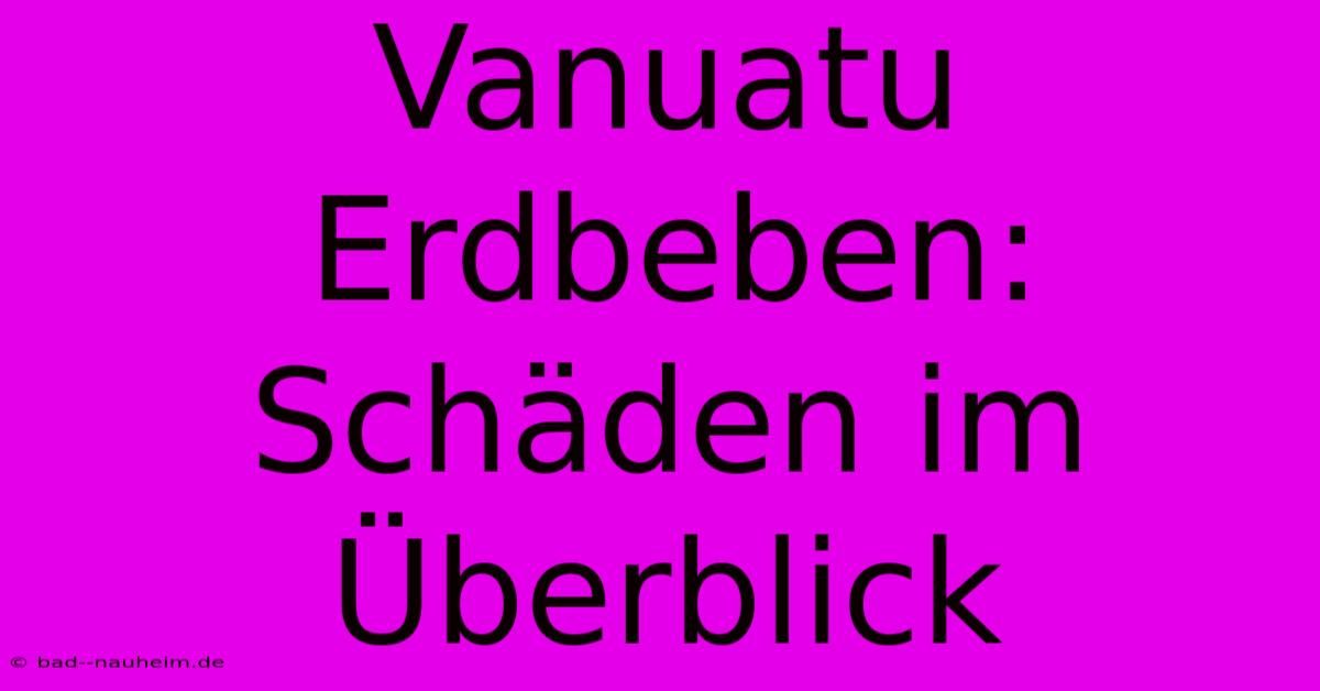 Vanuatu Erdbeben: Schäden Im Überblick