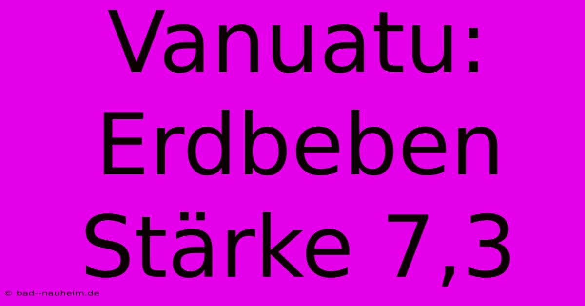 Vanuatu: Erdbeben Stärke 7,3