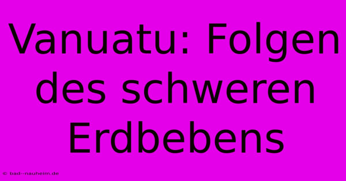 Vanuatu: Folgen Des Schweren Erdbebens