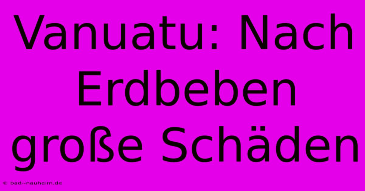 Vanuatu: Nach Erdbeben Große Schäden