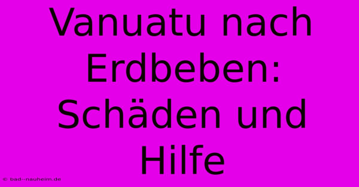 Vanuatu Nach Erdbeben: Schäden Und Hilfe