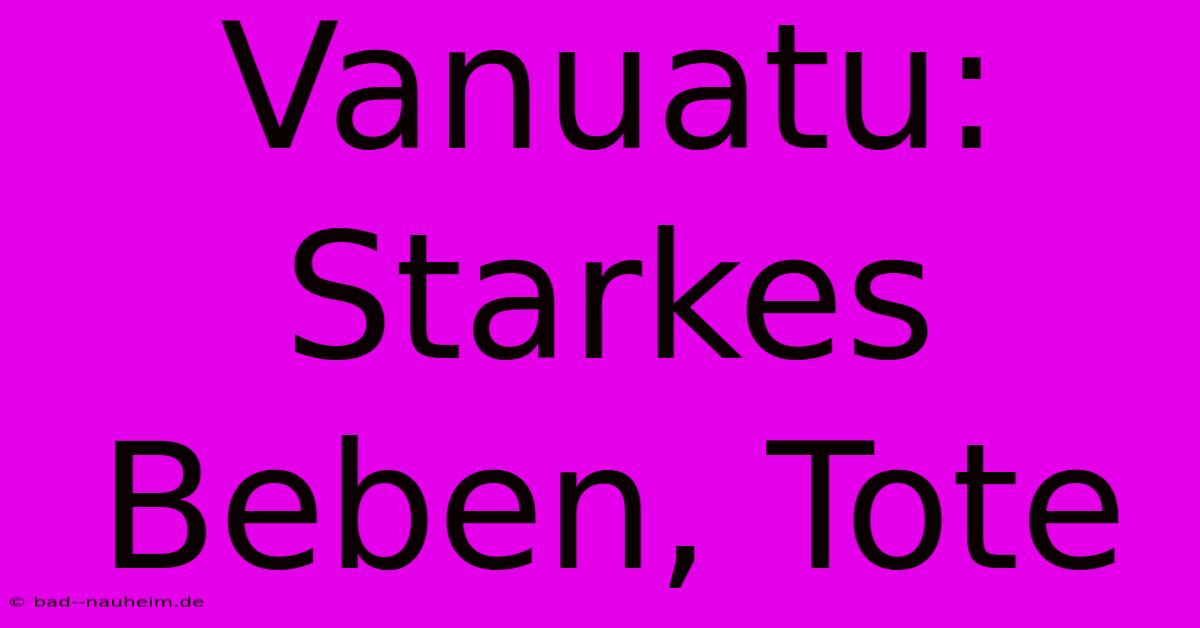 Vanuatu: Starkes Beben, Tote