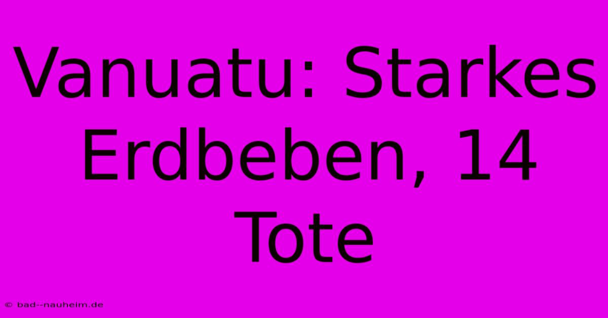 Vanuatu: Starkes Erdbeben, 14 Tote