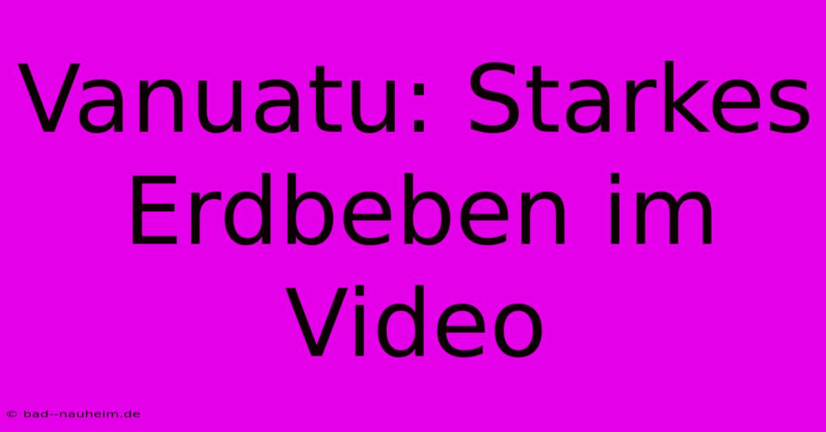 Vanuatu: Starkes Erdbeben Im Video