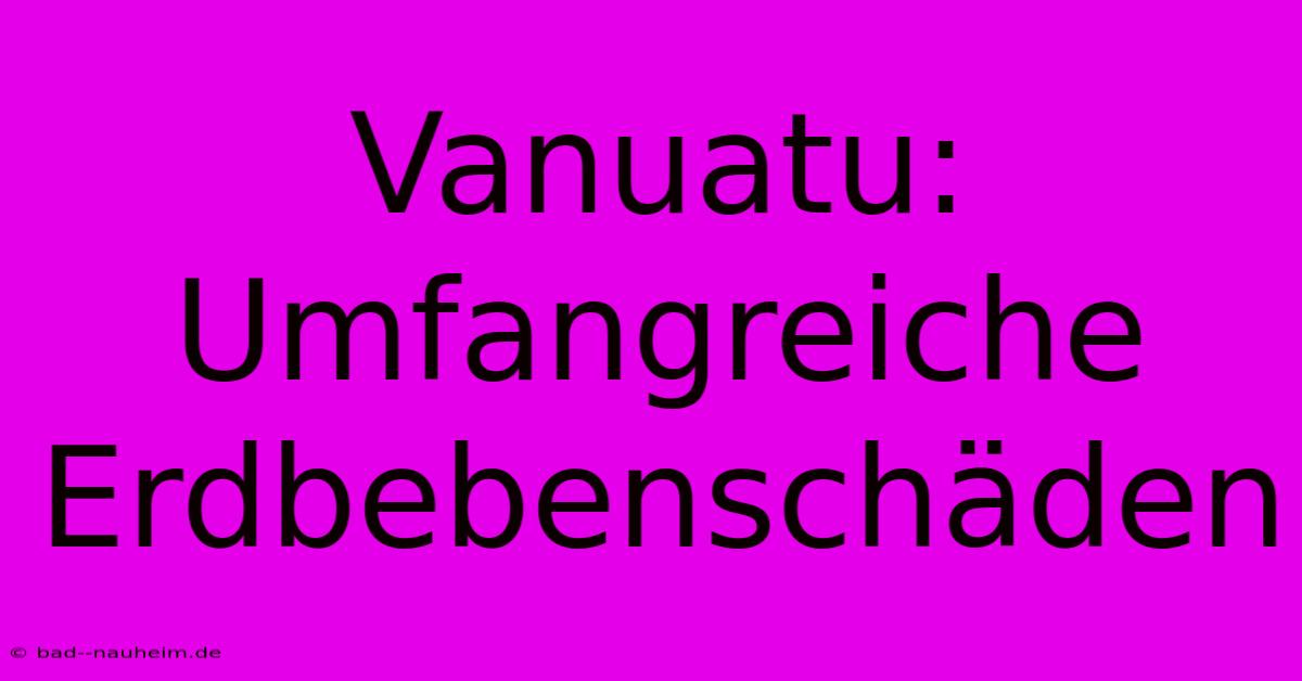 Vanuatu: Umfangreiche Erdbebenschäden