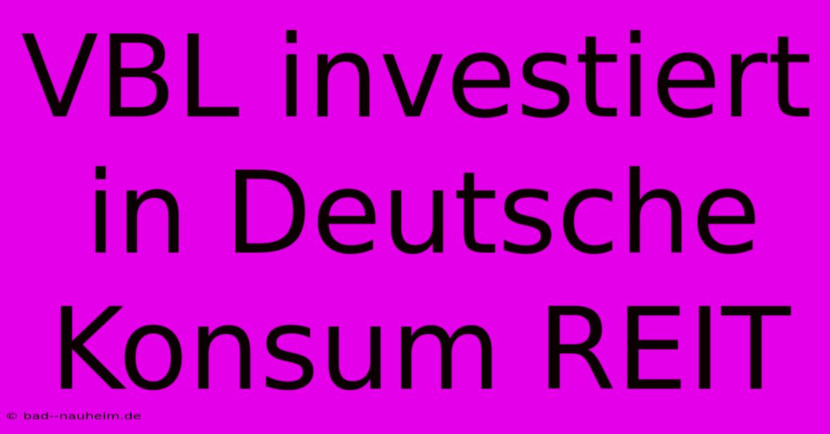 VBL Investiert In Deutsche Konsum REIT