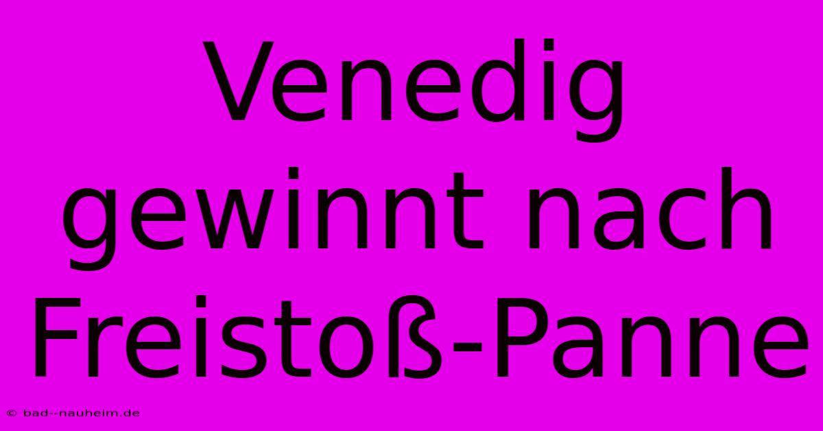 Venedig Gewinnt Nach Freistoß-Panne