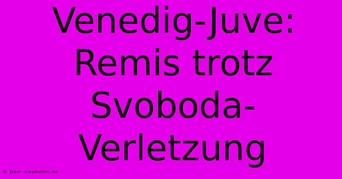 Venedig-Juve: Remis Trotz Svoboda-Verletzung