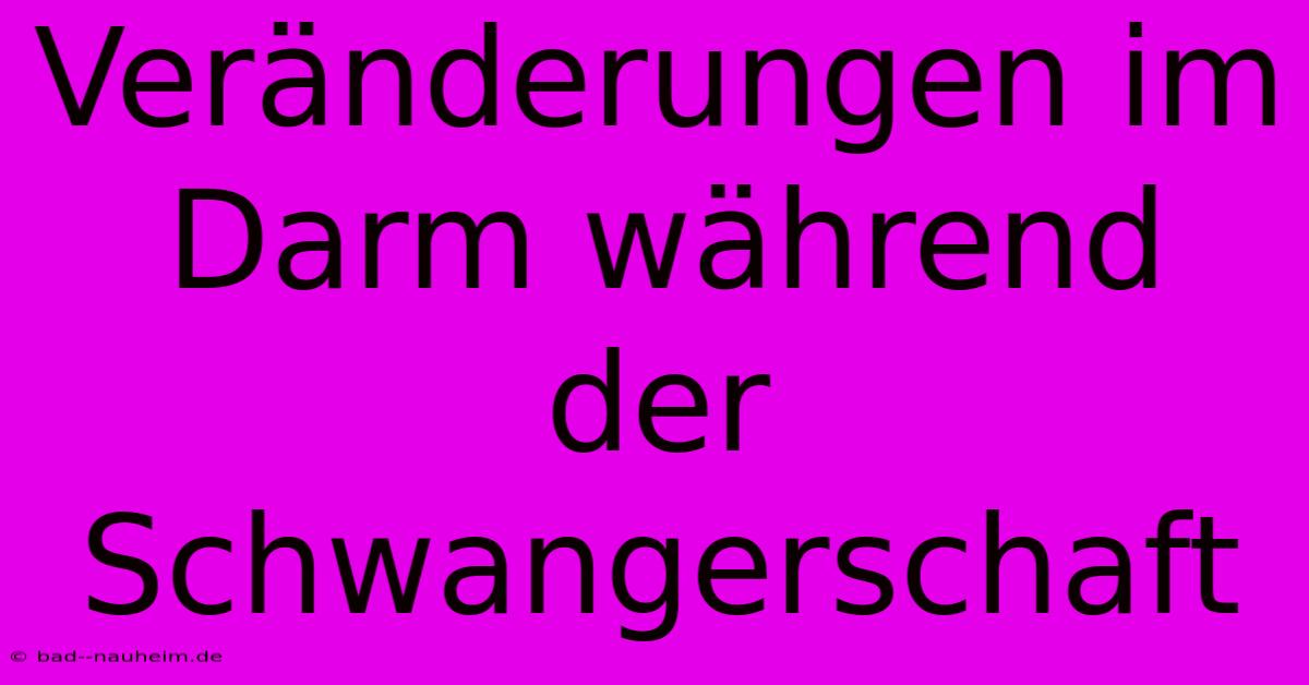 Veränderungen Im Darm Während Der Schwangerschaft