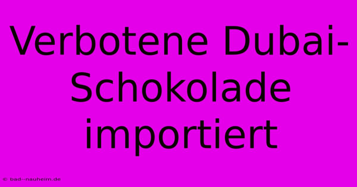 Verbotene Dubai-Schokolade Importiert