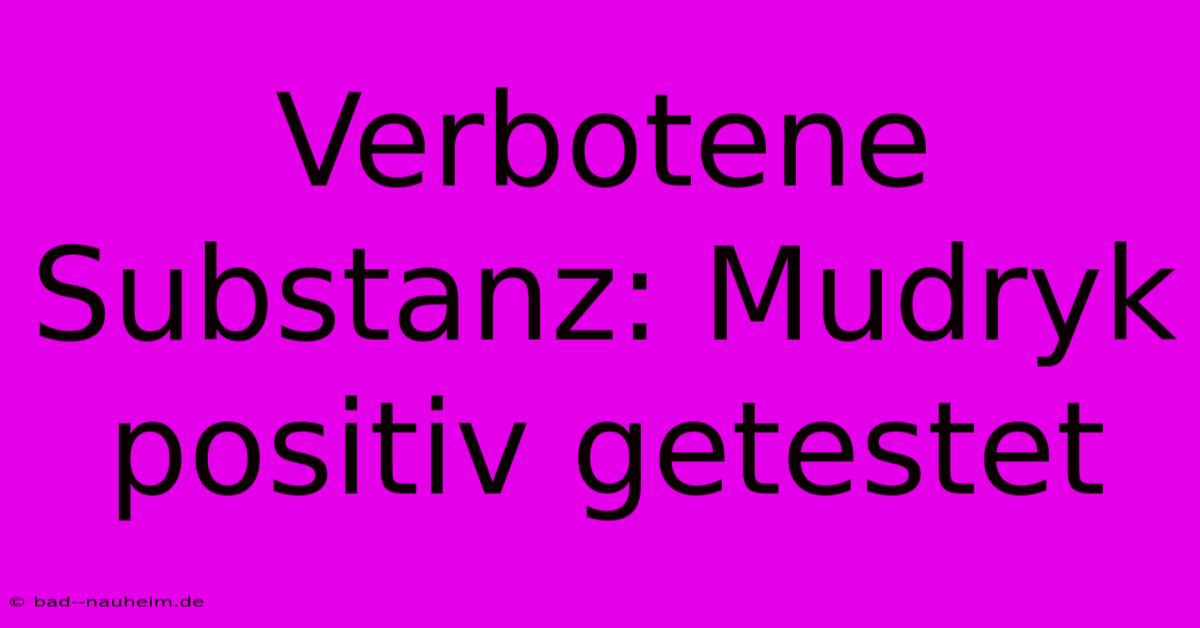 Verbotene Substanz: Mudryk Positiv Getestet