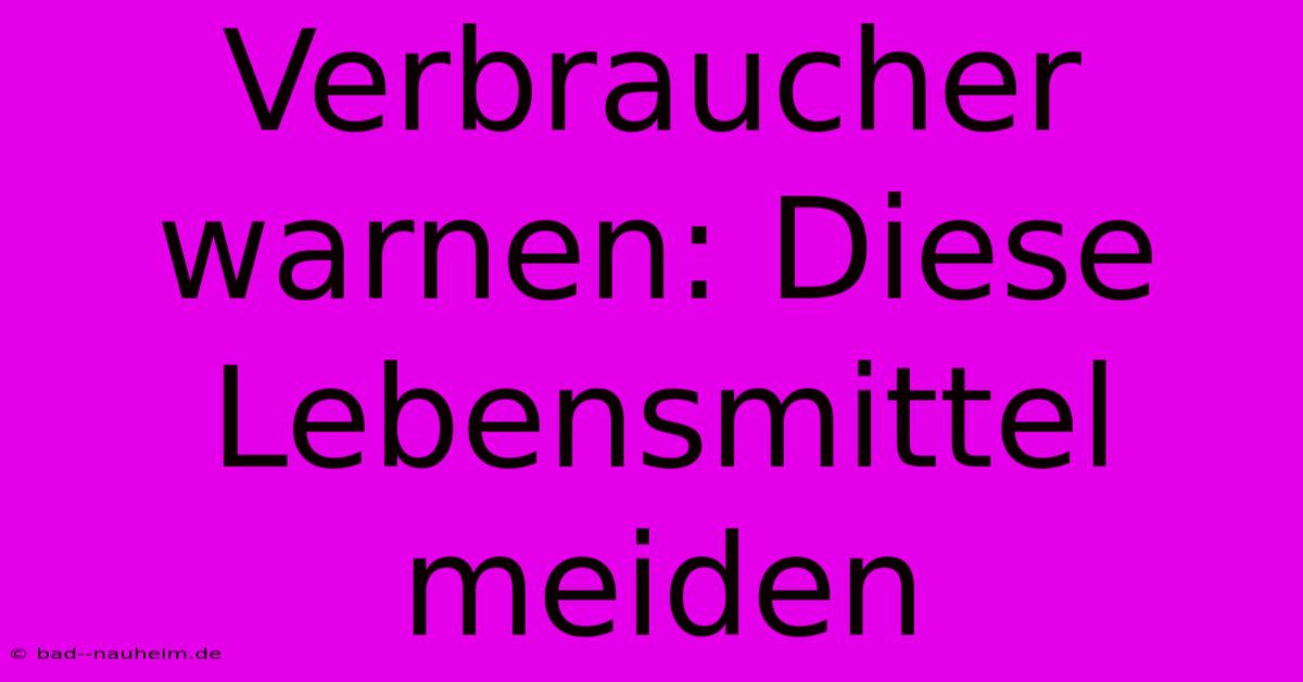 Verbraucher Warnen: Diese Lebensmittel Meiden