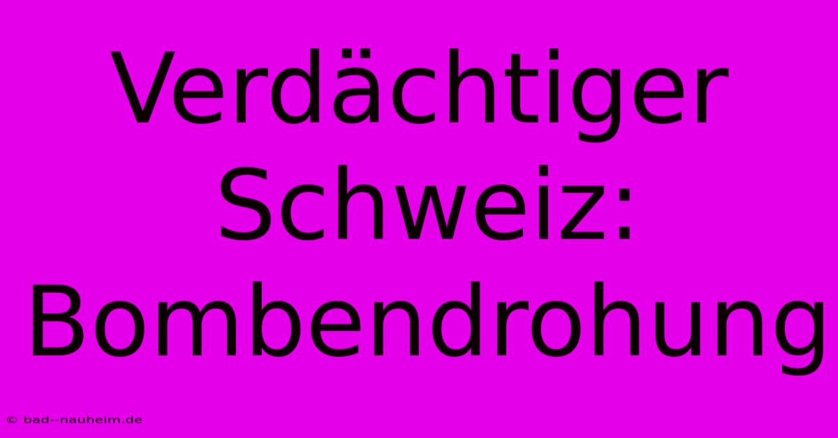 Verdächtiger Schweiz: Bombendrohung