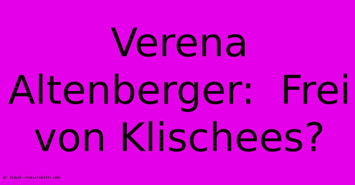 Verena Altenberger:  Frei Von Klischees?