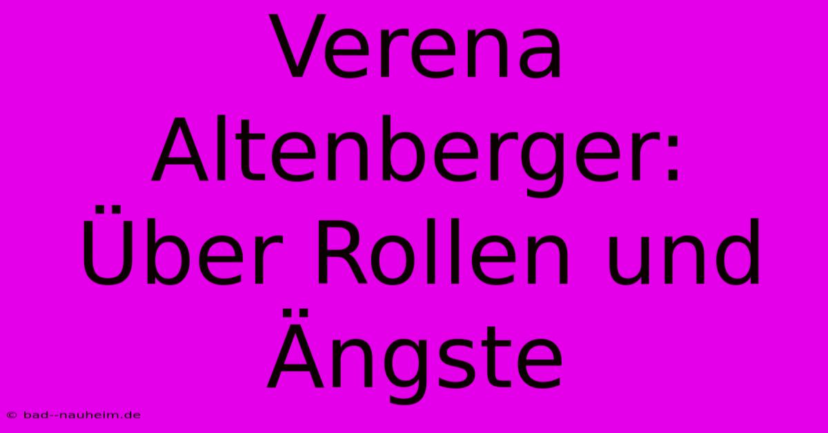 Verena Altenberger:  Über Rollen Und Ängste