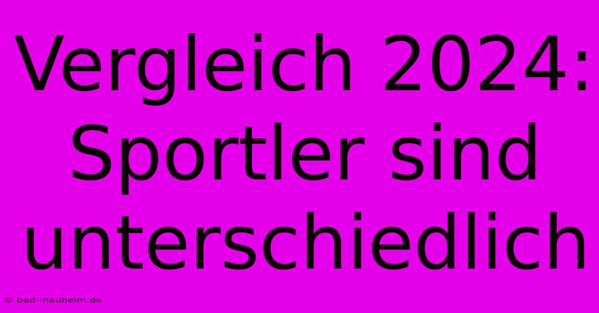 Vergleich 2024: Sportler Sind Unterschiedlich