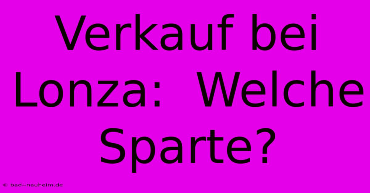 Verkauf Bei Lonza:  Welche Sparte?