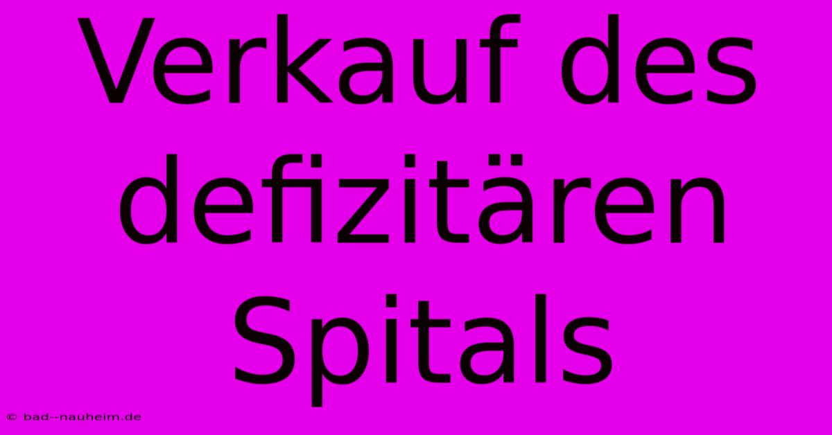 Verkauf Des Defizitären Spitals