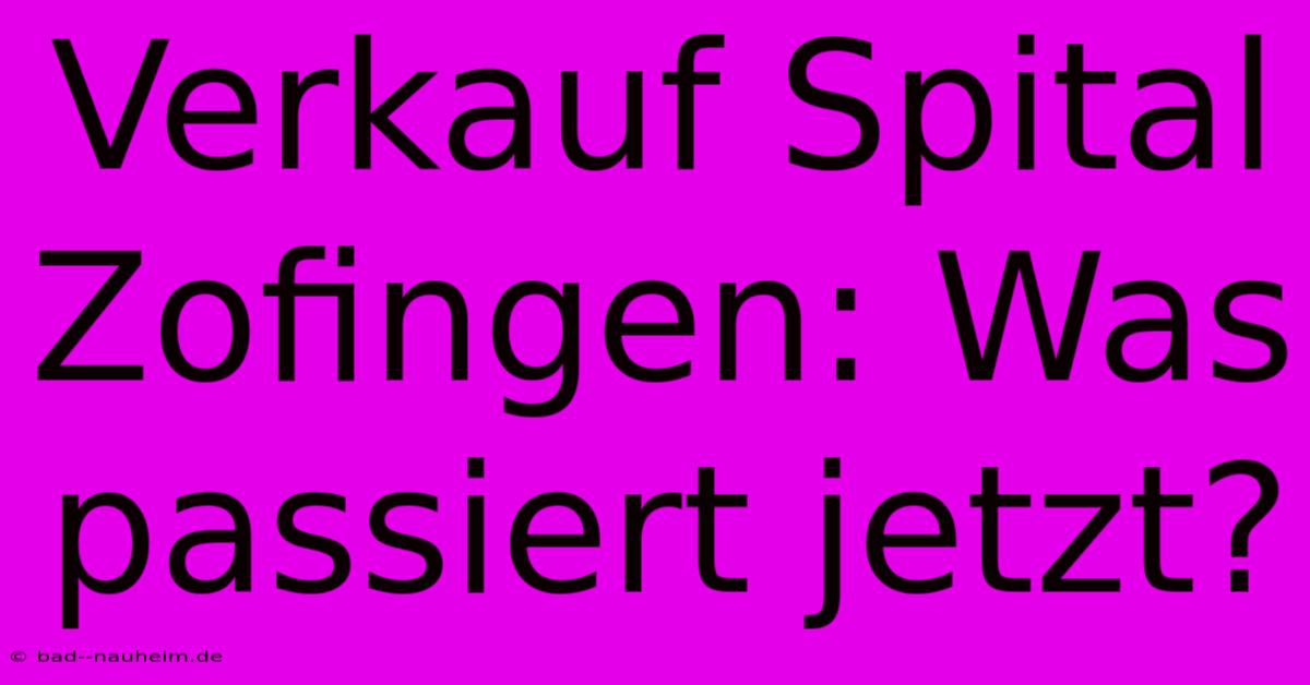 Verkauf Spital Zofingen: Was Passiert Jetzt?