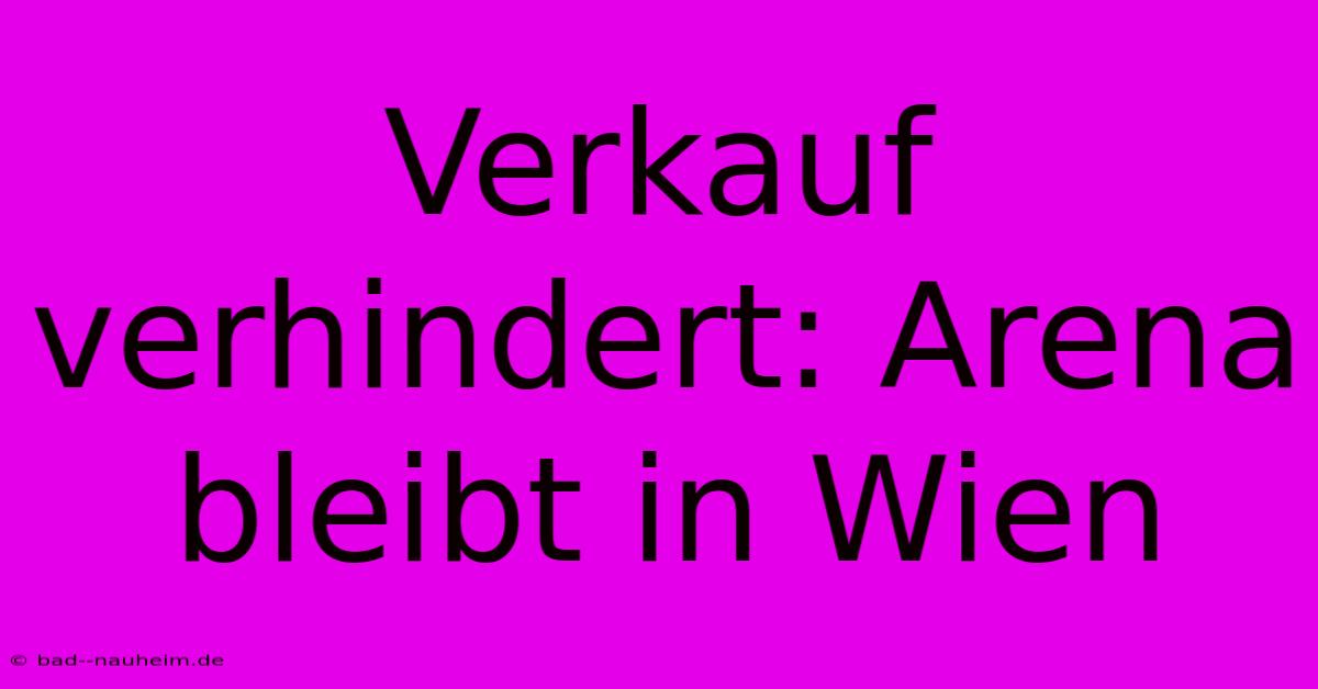 Verkauf Verhindert: Arena Bleibt In Wien