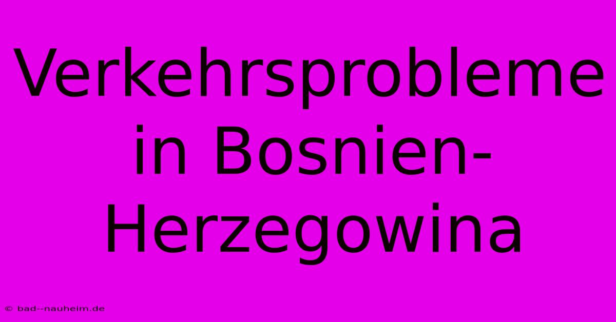 Verkehrsprobleme In Bosnien-Herzegowina