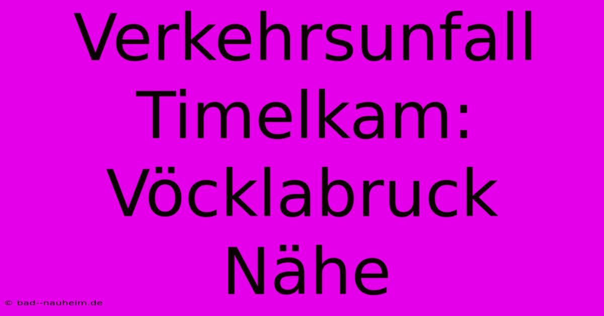 Verkehrsunfall Timelkam: Vöcklabruck Nähe